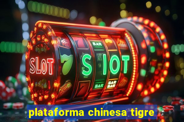 plataforma chinesa tigre